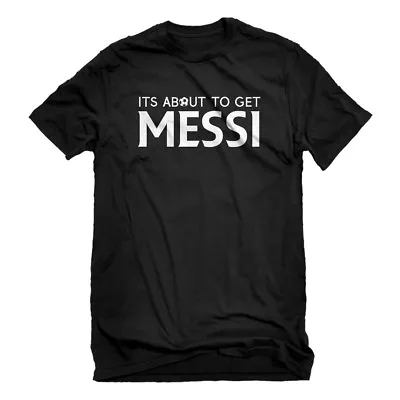 Mens Its About To Get Messi Short Sleeve T-shirt #4200 • $14.99