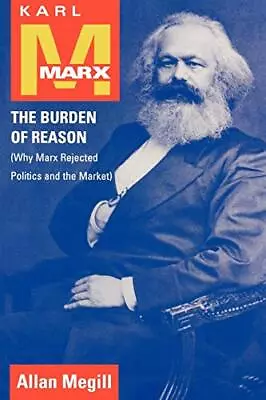 KARL MARX: THE BURDEN OF REASON (WHY MARX REJECTED By Allan Megill **Excellent** • $50.75