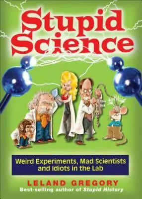 Stupid Science: Weird Experiments Mad Scientists And Idiots In The Lab (Volume • $3.87