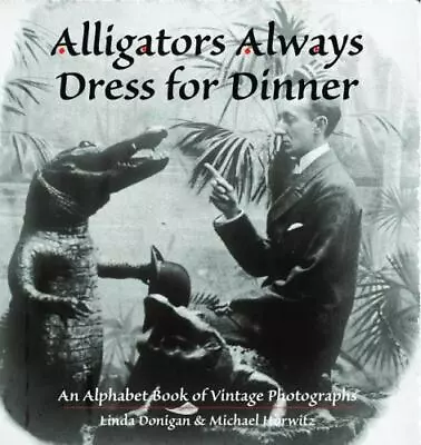 Alligators Always Dress For Dinner: An Alphabet Book Of Vintage Photographs • $4.09