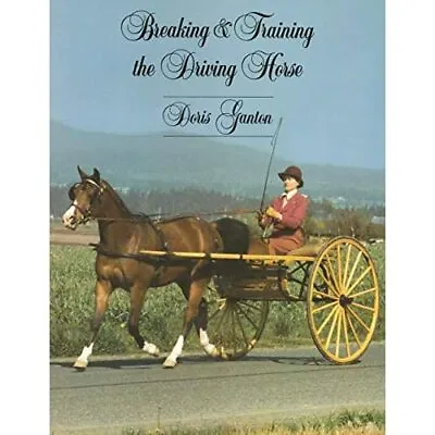 Breaking And Training The Driving Horse: A Detailed And - Paperback NEW Ganton • £18.53