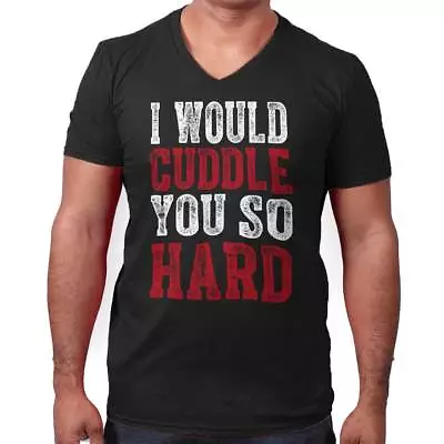 I Would Cuddle You So Hard Valentines Day Mens V Neck Short Sleeve T Shirts • $19.99
