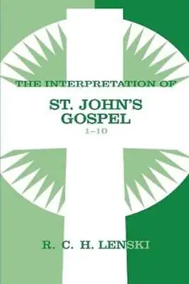 The Interpretation Of St. John's Gospel 1-10 By Richard C H Lenski: New • $61.21