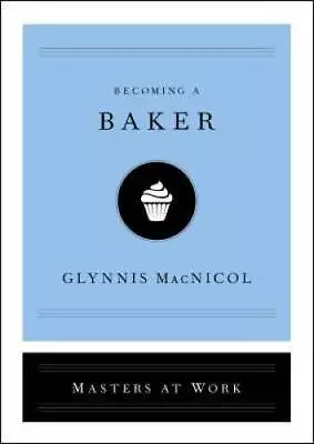 Becoming A Baker (Masters At Work) - Hardcover By MacNicol Glynnis - GOOD • $6.25