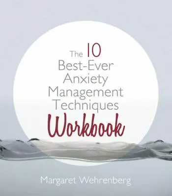 The 10 Best-Ever Anxiety Management Techniques Workbook By Wehrenberg Margaret • $4.58