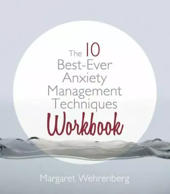 The 10 Best-Ever Anxiety Management Techniques Workbook ~ Wehrenberg Psy.D. Mar • $8