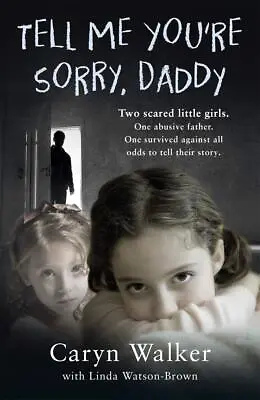 Tell Me You're Sorry Daddy - Two Scared Little Girls. One Abusive Father. One  • £10.82