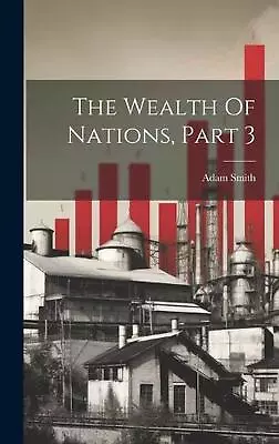 The Wealth Of Nations Part 3 By Adam Smith Hardcover Book • $112.97