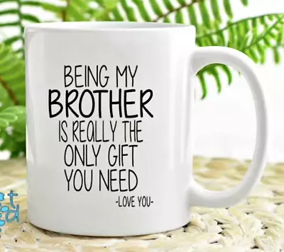 Being My Brother Is Really The Only Gift You Need Love You Coffee Tea Mug Funny • $14.25