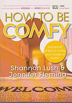 How To Be Comfy : Hundreds Of Tips To Make Your House A Home • £3.34