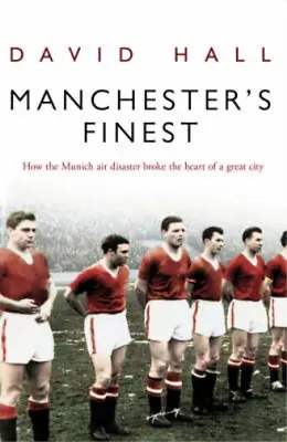 Manchester's Finest: How The Munich Air Disaster Broke The Heart Of A Great City • £3.35