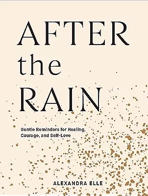 After The Rain: Gentle Reminders For Healing Courage And Self-Love Elle Alexa • $34.10