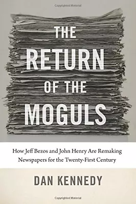 The Return Of The Moguls: How Jeff Bezos And John Henry Are Remaking Newspapers • £5.30