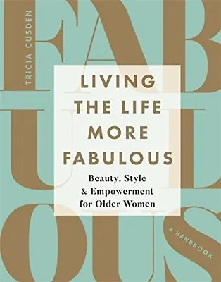 £2.49 • Buy Living The Life More Fabulous: Beauty, Style And Empowerment For Older Women By