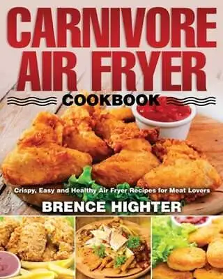 Carnivore Air Fryer Cookbook: Crispy Easy And Healthy Air Fryer Recipes For • $12.81