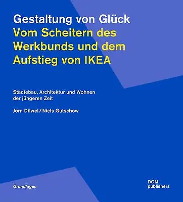 Gestaltung Von Glück. Vom Scheitern Des Werkbunds Und Dem Aufstieg Von Ikea ... • £22.42