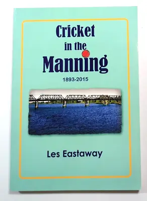$44.95 • Buy Cricket In The Manning 1893-2015 Cricketing Sport History SIGNED By Les Eastaway
