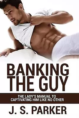 Dating Advice For Women - Banking The Guy: The Lady's Manual To Captivating Him  • $23.91