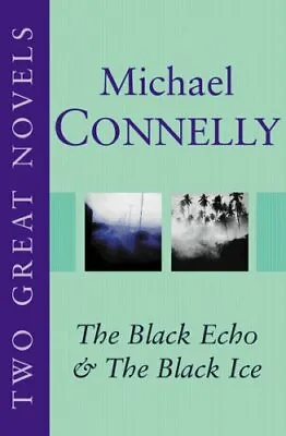 Michael Connelly: Two Great Novels: The Black Echo & The Black Ice By Michael C • £3.50