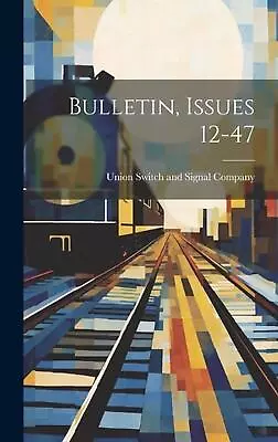 Bulletin Issues 12-47 By Union Switch And Signal Company Hardcover Book • $109.56