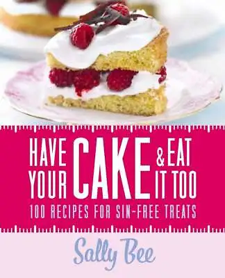 Have Your Cake And Eat It Too... By Bee Sally HardcoverNew • £22.43