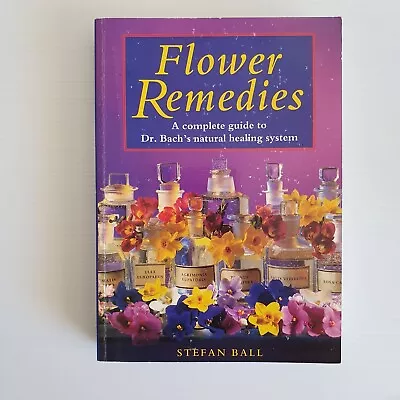 Flower Remedies A Complete Guide To Dr Bach's Natural Healing System Stefan Ball • $28.87