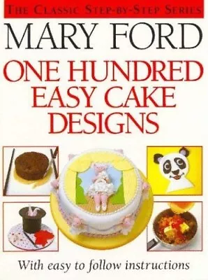 One Hundred Easy Cake Designs (The Classic Step-by-ste... By Ford Mary Hardback • $11.98