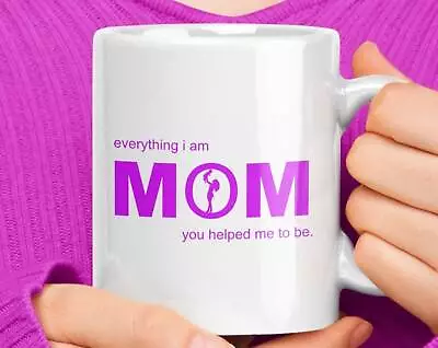 Mom Mug Everything I Am You Helped Me To Be Mother's Day Gifts Best Mom Gifts • £16.73