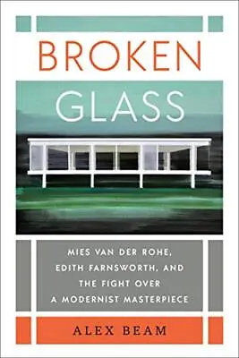 Broken Glass: Mies Van Der Rohe Edith Farnsworth And The Fight Over A Modernis • $8.99