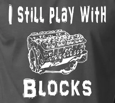 I STILL PLAY WITH BLOCKS Mechanic T-Shirt 100% Ringspun Engine Car Truck Men Tee • $20.95