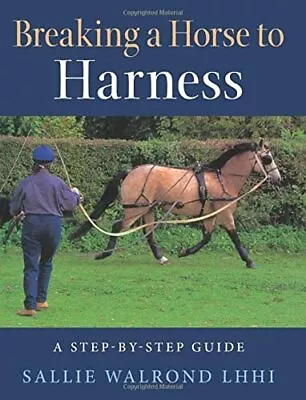 Breaking A Horse To Harness: A Step-by-Step Guide By Walrond Sallie NEW Book  • £18.59