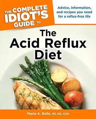 The Complete Idiot's Guide To The Acid Reflux Diet By Bella Maria A Book The • £11.89