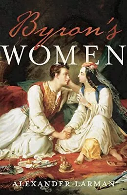 Byron's Women By Alexander Larman Book The Cheap Fast Free Post • £3.45