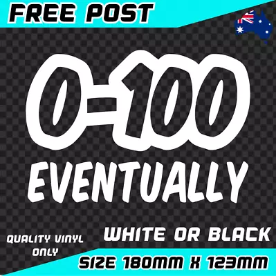 0-100 Eventually Sticker Decal Vinyl Car Ute Slow Van 4x4 Funny Caravan Old Bus • $5.50