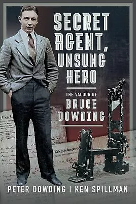 Secret Agent Unsung Hero: The Valour Of Bruce Dowding By Dowding PeterSpillma • £21.58