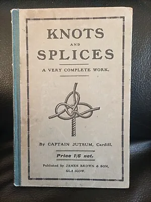 Knots And Splices A Very Complete Work By Captain Jutsum Cardiff 1920 Edition  • £12