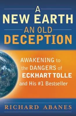 A New Earth An Old Deception: Awakening To The Dangers Of Eckhart Tolle's #1 Be • $3.74