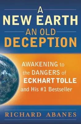 A New Earth An Old Deception: Awakening To The Dangers Of Eckhart Tolle's #1... • $4.99