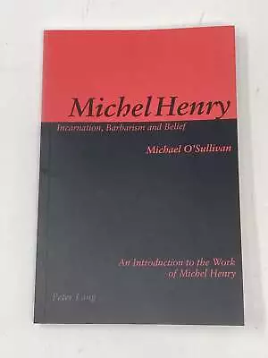 Michael O'Sullivan / MICHEL HENRY INCARNATION BARBARISM AND BELIEF 1st Ed 2006 • $114