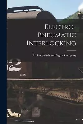 Electro-pneumatic Interlocking By Union Switch And Signal Company Paperback Book • $55.10