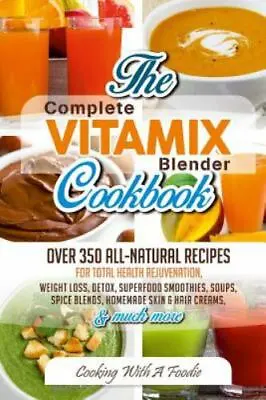 Complete Vitamix Blender Cookbook: Over 350 All • $12.29