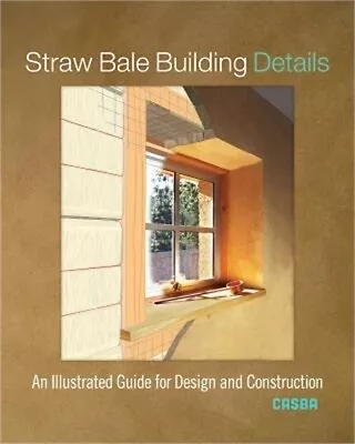 Straw Bale Building Details: An Illustrated Guide For Design And Construction (P • $31.47
