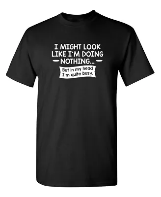 I Might Look Like I'm Doing Sarcastic Humor Graphic Novelty Funny T Shirt • $13.19