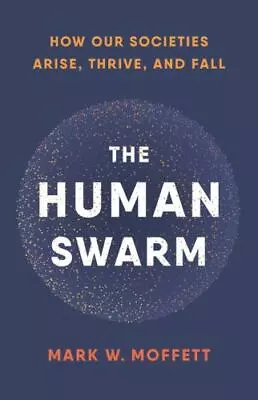 The Human Swarm: How Our Societies Arise Thrive And Fall By Moffett Mark W. • $5.49