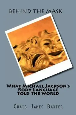 Behind The Mask: What Michael Jackson's Body Language Told The World By Baxter • $18.99