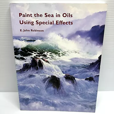 Paint The Sea In Oils Using Special Effects By E. John Robinson PB Book 2001 • $38.60