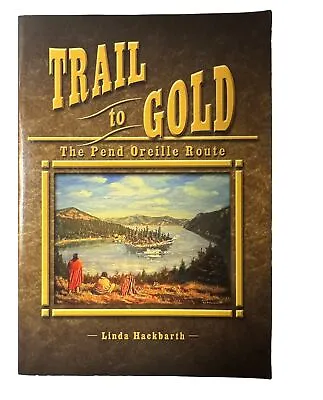 TRAIL TO GOLD: THE PEND OREILLE ROUTE By Linda  Hackbarth Idaho Paperback • $20