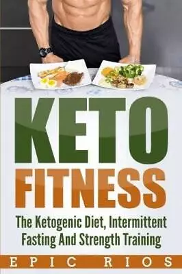 Keto Fitness: The Ketogenic Diet Intermittent Fasting And Stren - VERY GOOD • $4.69