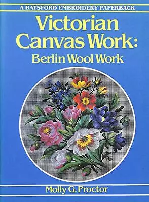 Victorian Canvas Work: Berlin Wool Work (Batsf... By Proctor Molly G. Paperback • £4.10