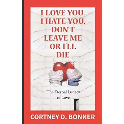 I Love You I Hate You Don't Leave Me Or I'll Die!: Th - Paperback NEW Bonner • £9.55